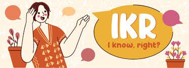 What does “IKR” mean and how do you use it