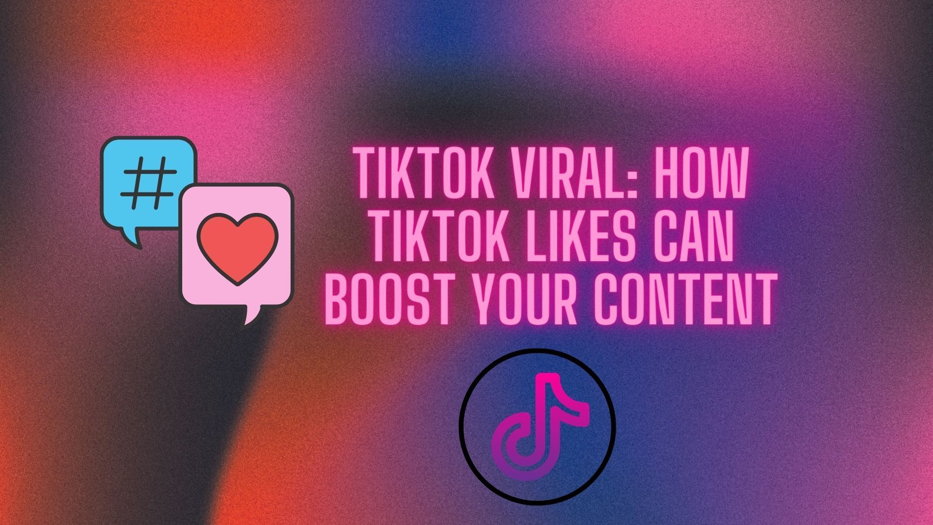 TikTok viral : comment les likes de TikTok peuvent booster votre contenu
