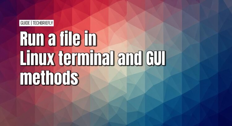 Run a file in Linux terminal and GUI methods - TechBriefly