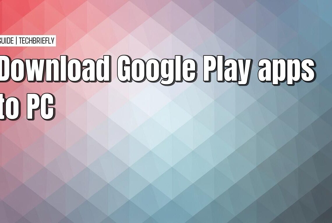 Downloading Google Play Store applications to your Windows PC