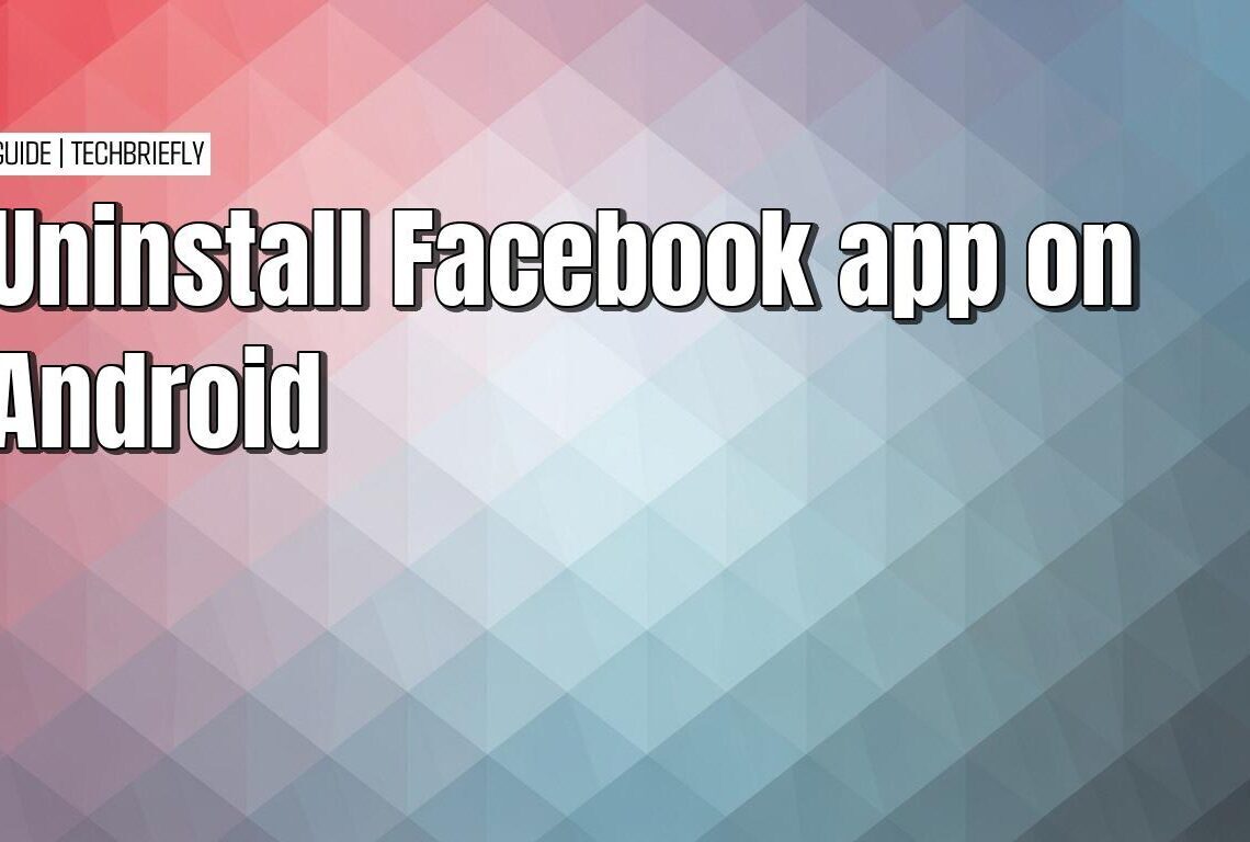 How to remove the Facebook app from your Android device