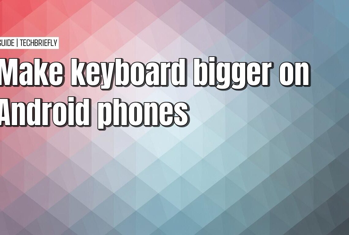 How to make your Android keyboard and display bigger