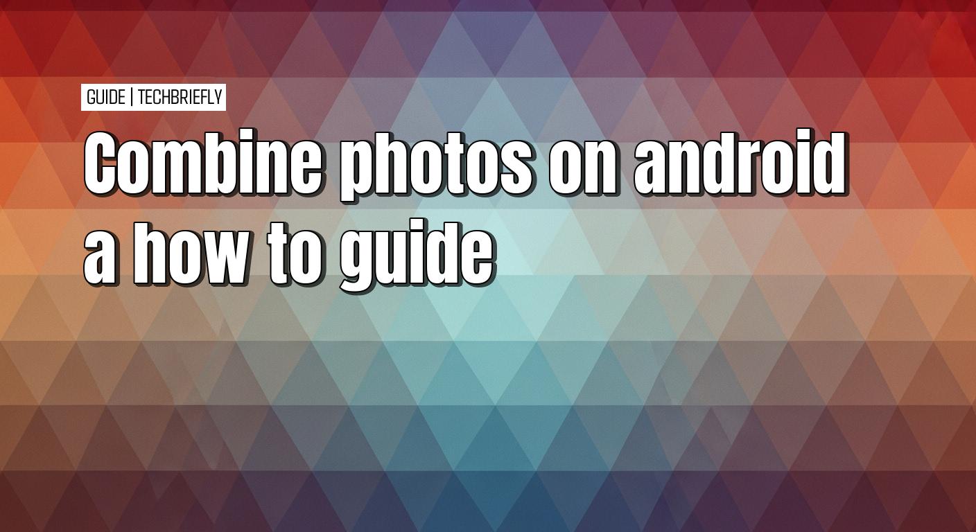 Prosty przewodnik po połączeniu zdjęć na Androidzie Prosty przewodnik po połączeniu zdjęć na Androidzie