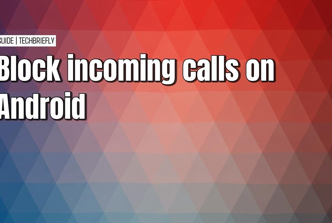 The simple guide to blocking calls on your Android phone