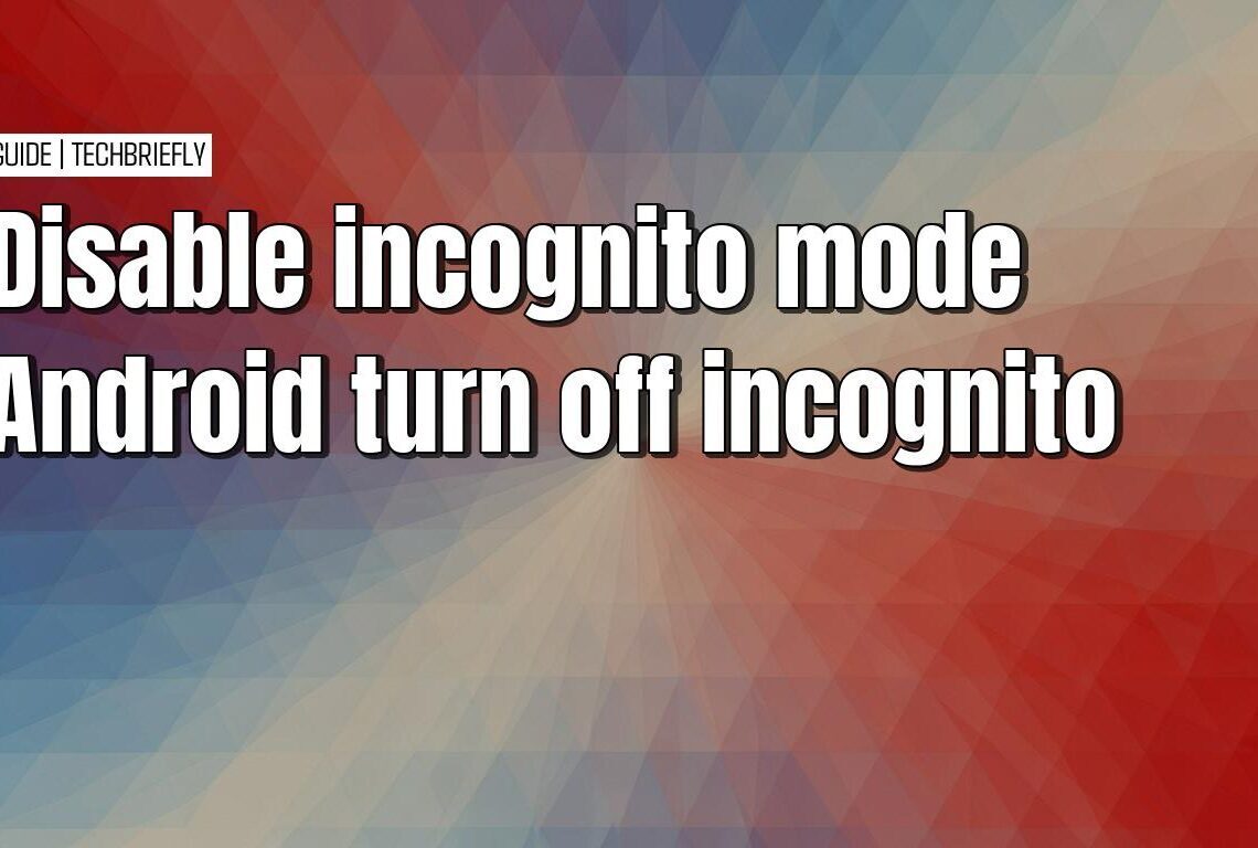Disabling Incognito mode on Android with parental controls