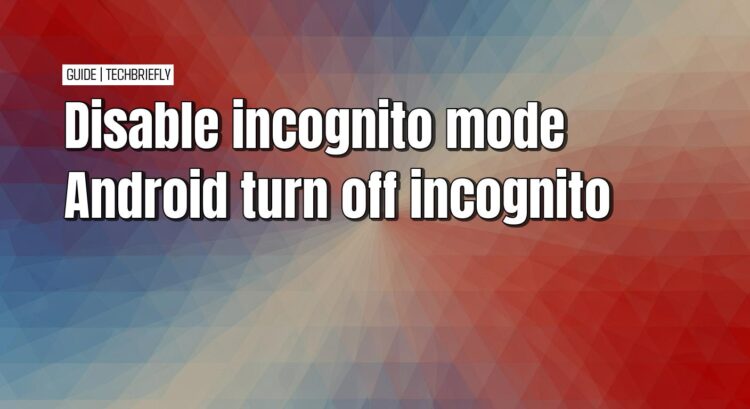 Disabling Incognito mode on Android with parental controls