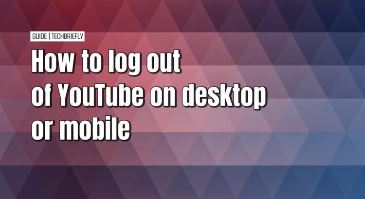 Simple ways to log out of YouTube on any device