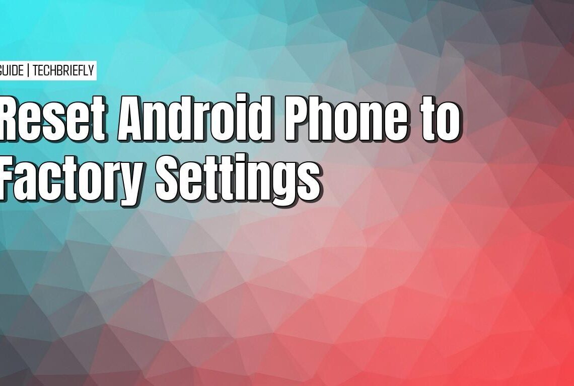 How to factory reset your Android phone completely