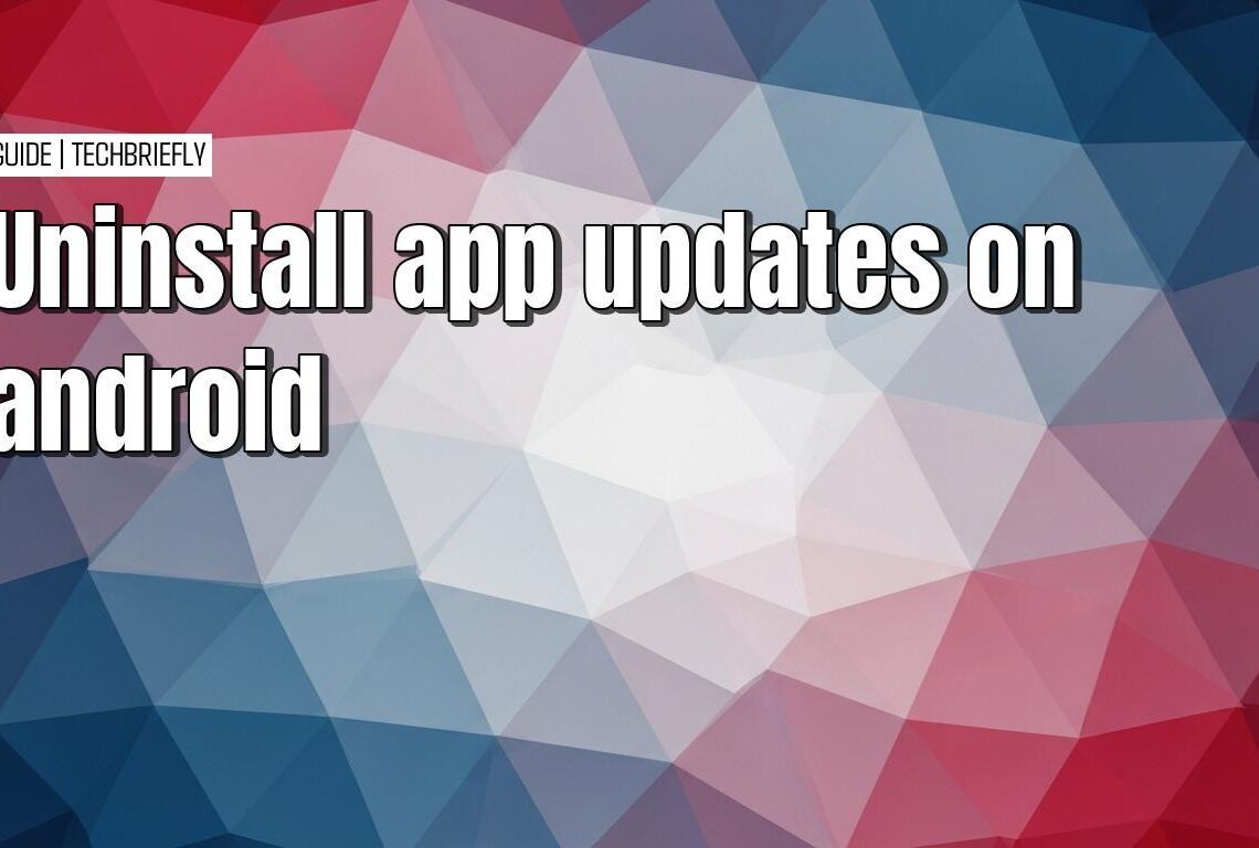 How to roll back app updates on Android devices