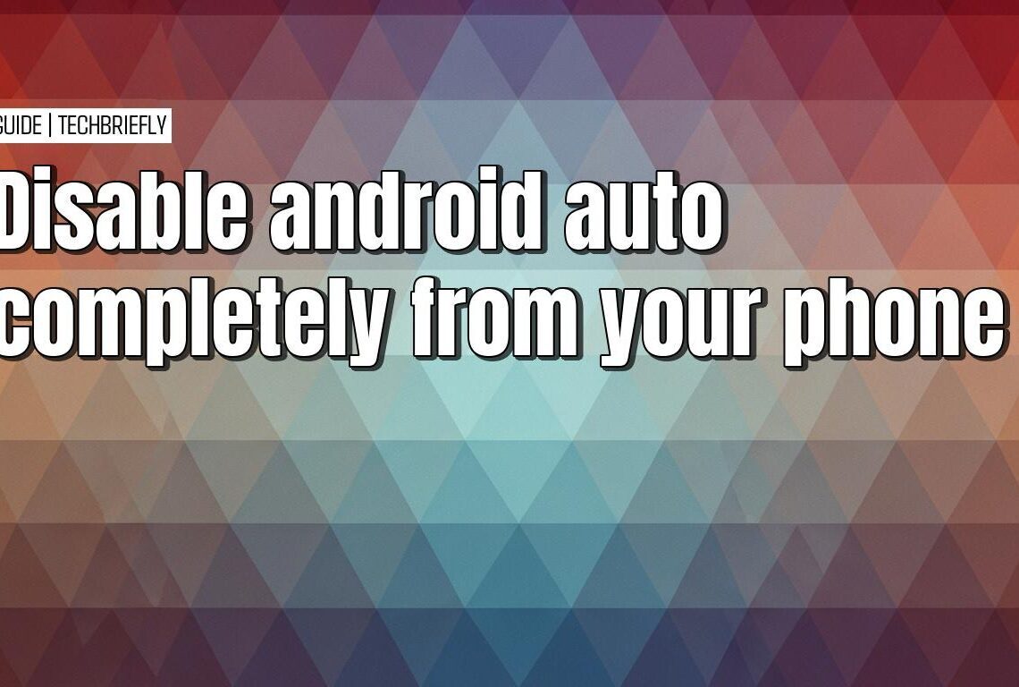 Simple ways to disable Android Auto completely