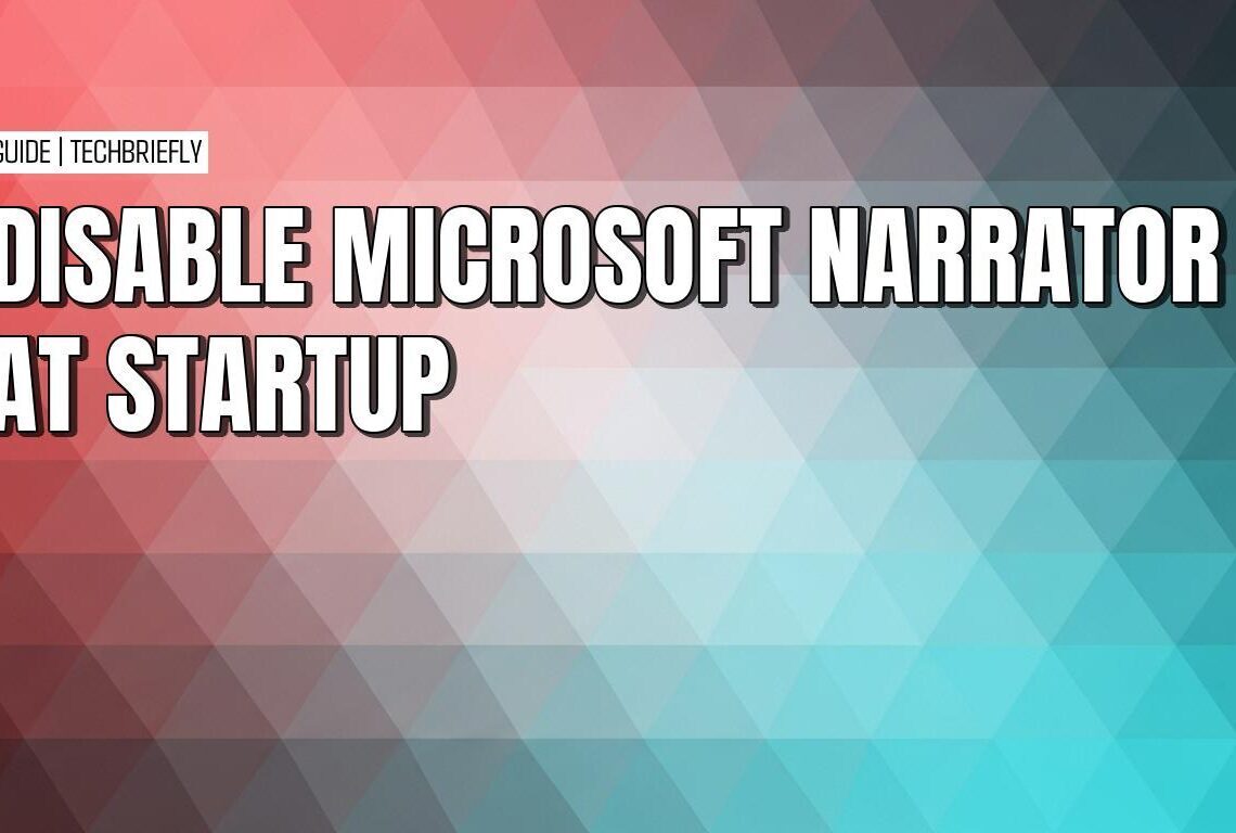 How to prevent Microsoft Narrator from launching on your PC at startup