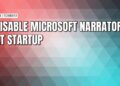 How to prevent Microsoft Narrator from launching on your PC at startup