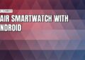 Simple ways to pair and set up smartwatches with Android devices