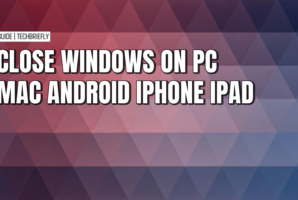 How to quickly close windows on Windows Mac Android iPhone and iPad