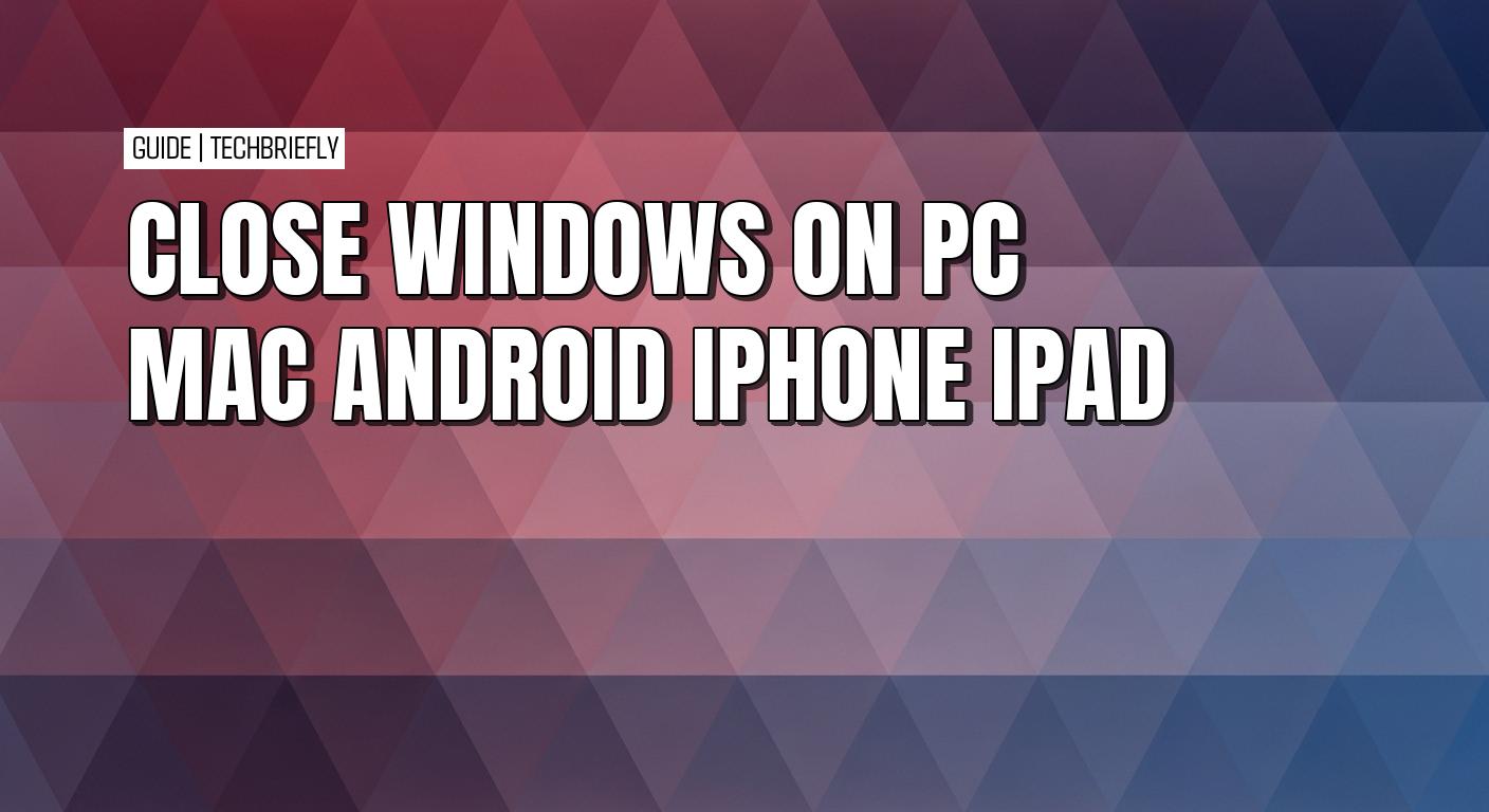 Как быстро закрыть окна на Windows Mac Android iPhone и iPad