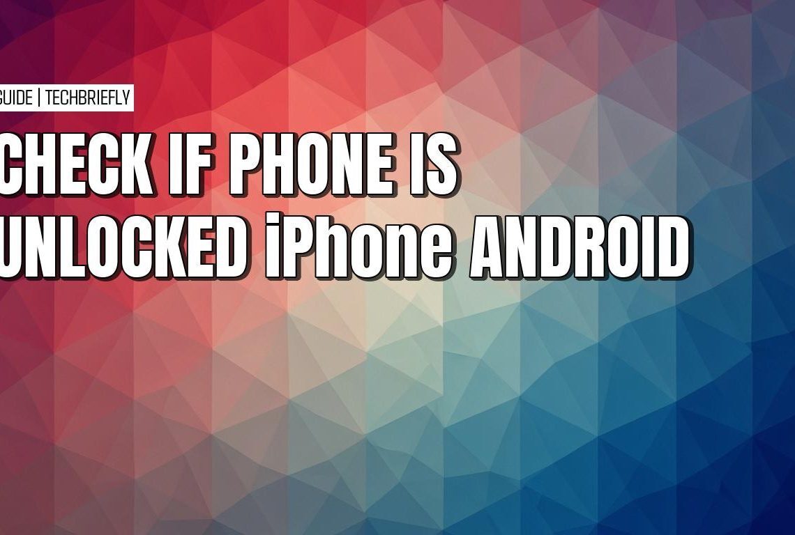 How to tell if your iPhone or Android phone is carrier unlocked