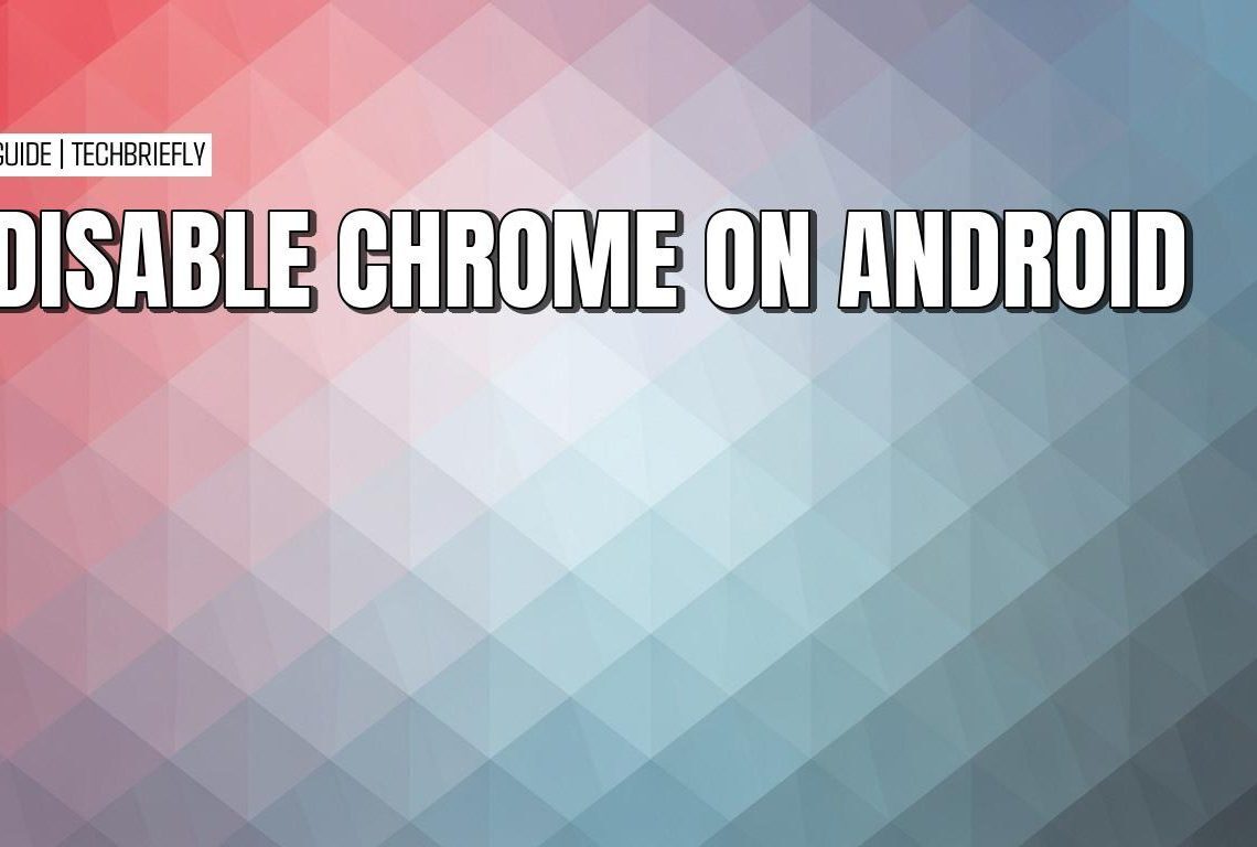 Safely disabling Chrome on Android without risking your device