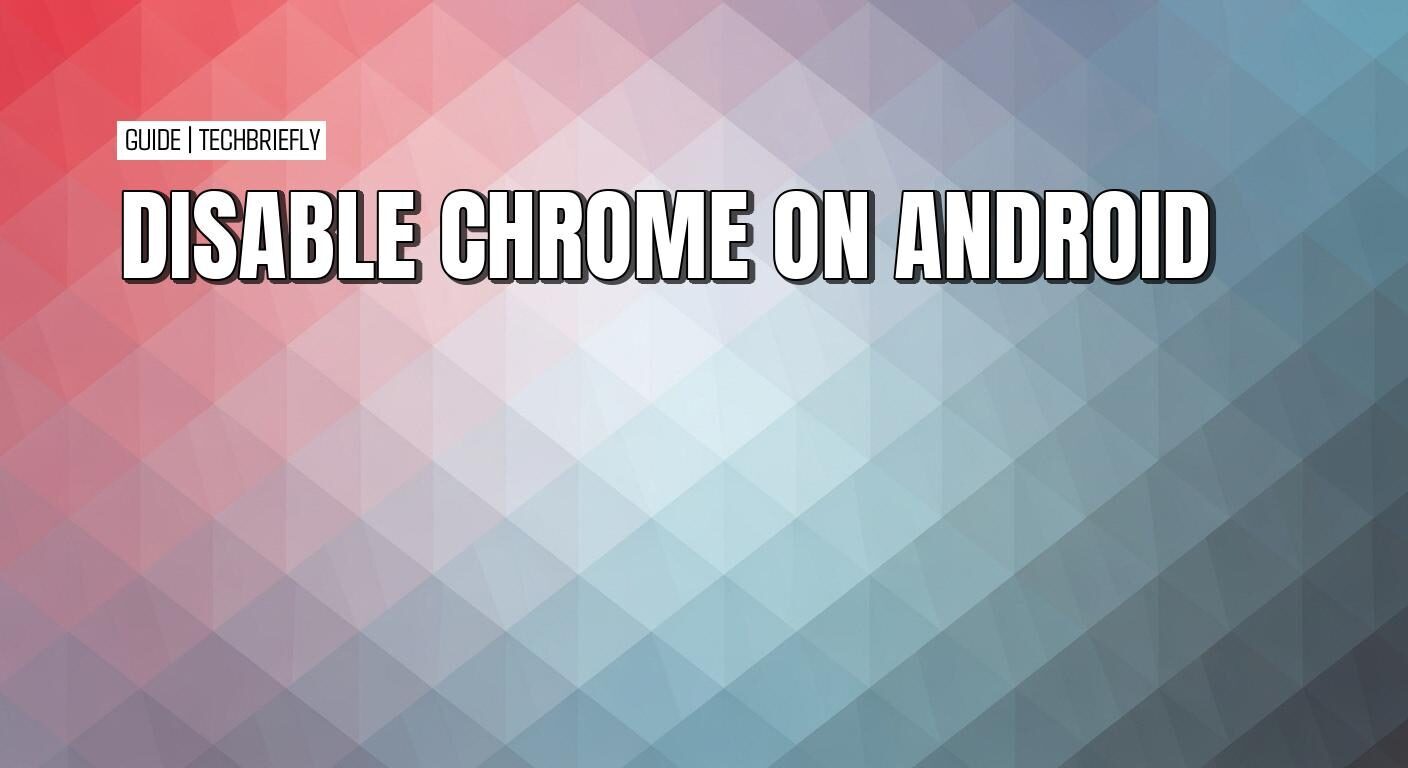 Safely disabling Chrome on Android without risking your device