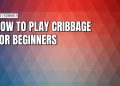 How to play the classic game of cribbage for beginners How to play the classic game of cribbage for beginners