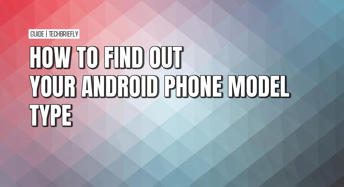 How to identify your Android phone’s model and manufacturer