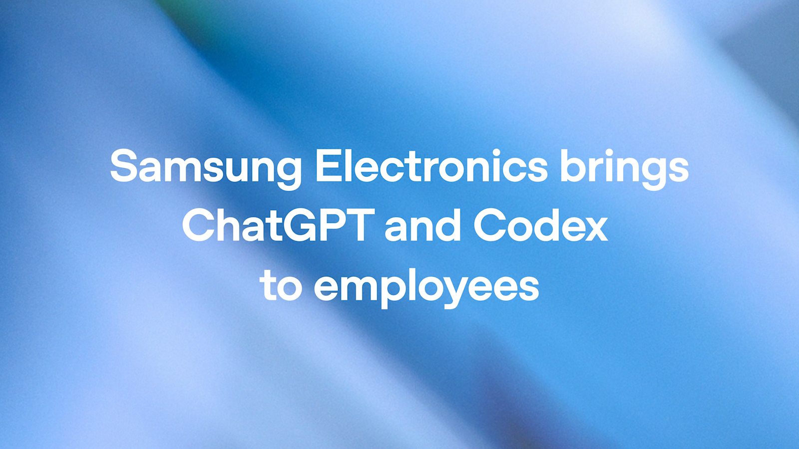 Samsung rolls out ChatGPT Enterprise and Codex across global workforce